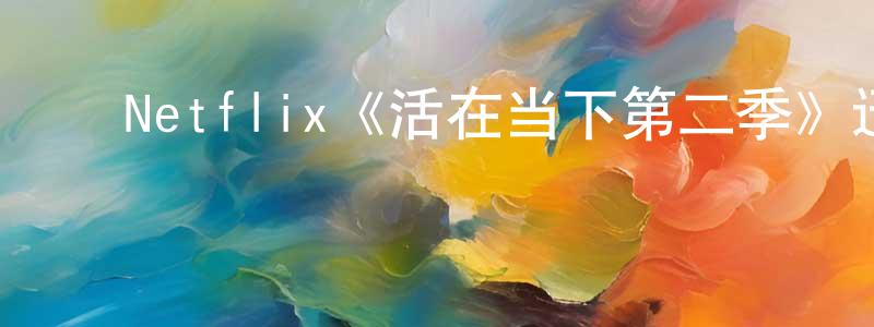 ﻿查萍萍发布﻿Netflix《活在当下第二季》迅雷下载/在线观看/百度云-都市/情感-美剧天堂